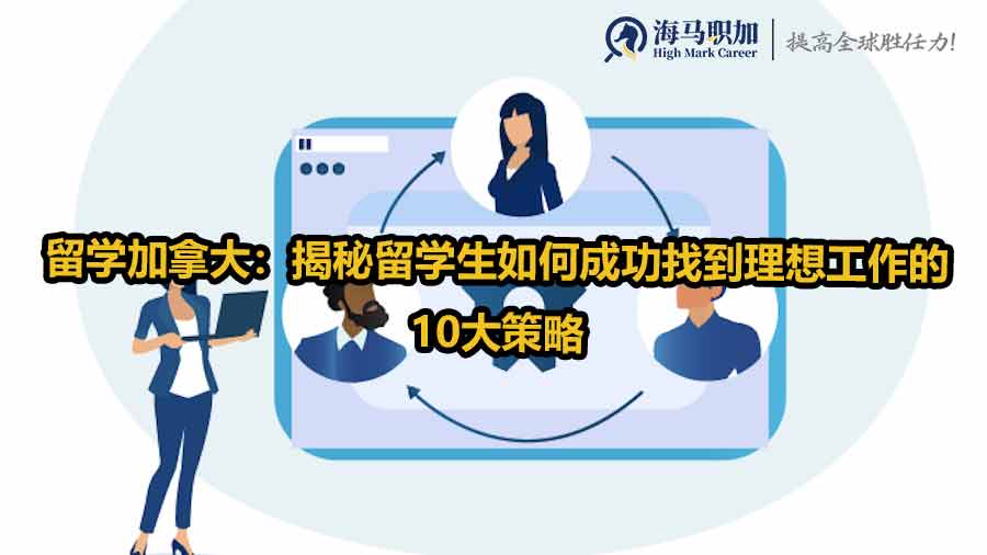 留學(xué)加拿大：揭秘留學(xué)生如何成功找到理想工作的10大策略