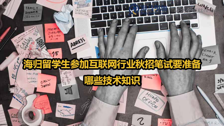 海歸留學(xué)生參加互聯(lián)網(wǎng)行業(yè)秋招筆試要準(zhǔn)備哪些技術(shù)知識(shí)
