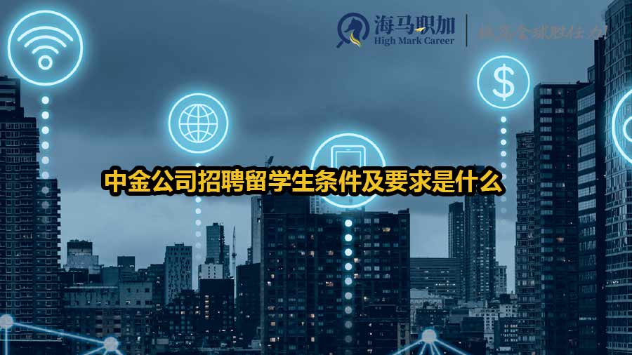 中金公司招聘留學(xué)生條件及要求是什么
