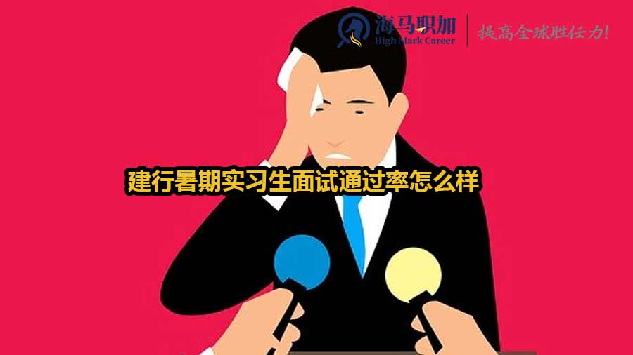 建行暑期實(shí)習(xí)生面試通過(guò)率怎么樣