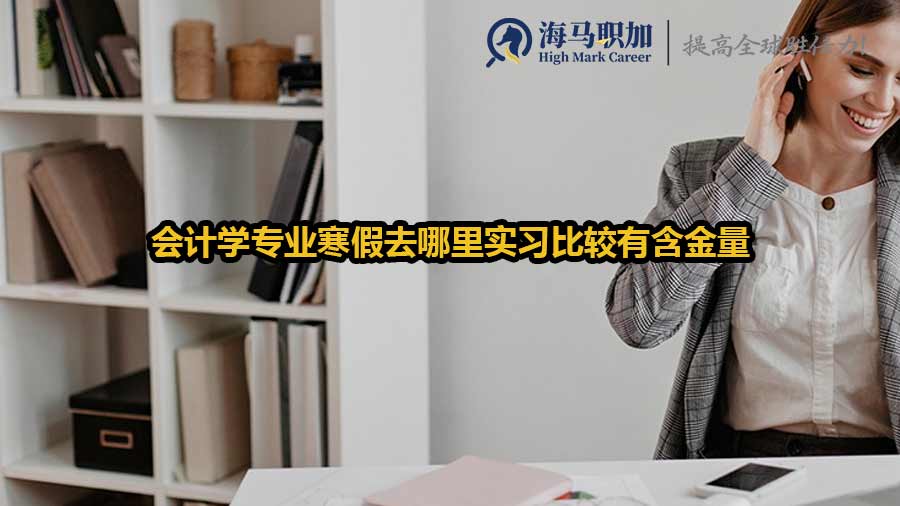 會計學(xué)專業(yè)寒假去哪里實習(xí)比較有含金量