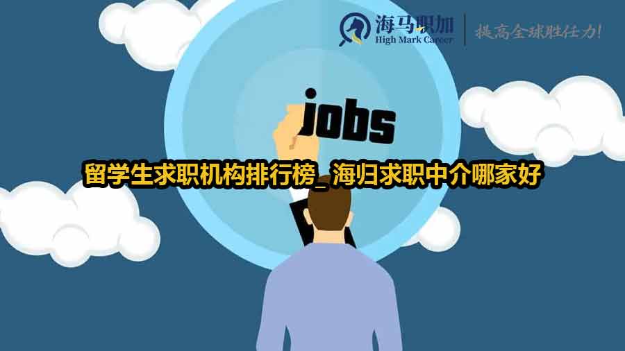 留學(xué)生求職機(jī)構(gòu)排行榜_ 海歸求職中介哪家好