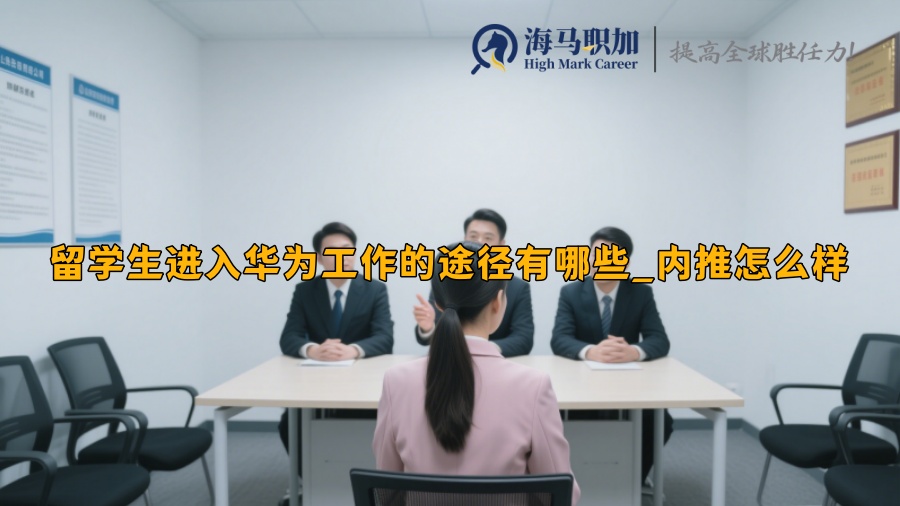 留學(xué)生進入華為工作的途徑有哪些_內(nèi)推怎么樣