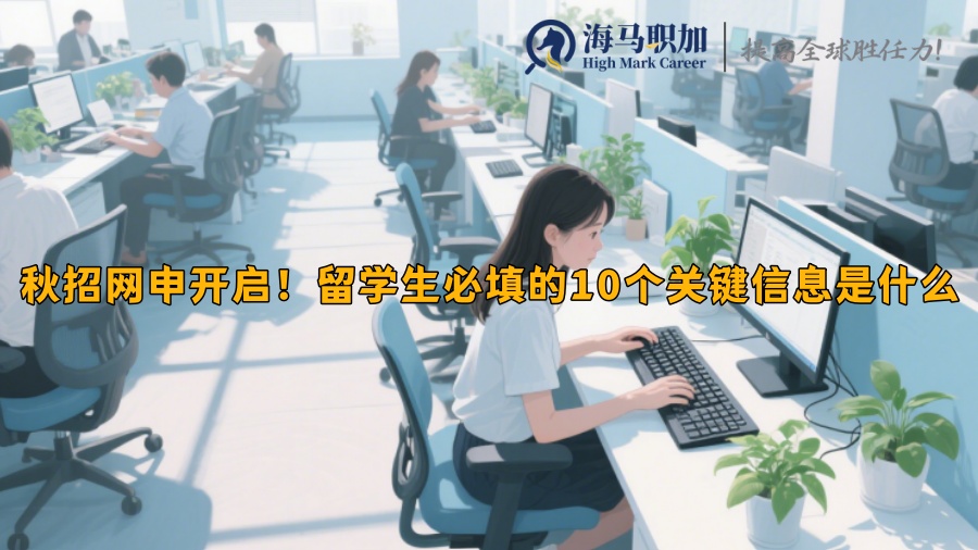 秋招網(wǎng)申開啟！留學(xué)生必填的10個關(guān)鍵信息是什么