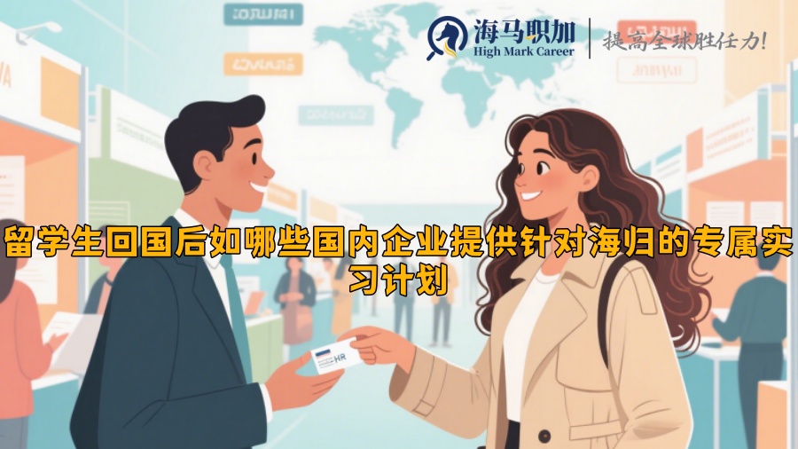 哪些國內(nèi)企業(yè)提供針對海歸的專屬實習計劃